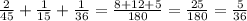 \frac{2}{45}+ \frac{1}{15}+ \frac{1}{36}= \frac{8+12+5}{180} = \frac{25}{180}= \frac{5}{36}