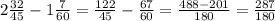 2 \frac{32}{45}-1\frac{7}{60}= \frac{122}{45}-\frac{67}{60}=\frac{488-201}{180}=\frac{287}{180}