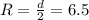 R= \frac{d}{2} =6.5