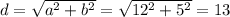 d= \sqrt{a^2+b^2} = \sqrt{12^2+5^2} =13