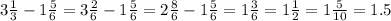 3 \frac{1}{3} -1 \frac{5}{6} =3 \frac{2}{6} -1 \frac{5}{6} =2 \frac{8}{6} -1 \frac{5}{6} =1 \frac{3}{6} =1 \frac{1}{2} =1 \frac{5}{10} =1.5