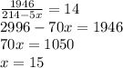 \frac{1946}{214-5x} =14 \\ 2996-70x=1946 \\ 70x=1050 \\ x=15