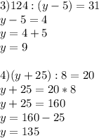 3)124:(y-5)=31 \\ y-5= 4 \\ y=4+5\\y=9 \\ \\ 4)(y+25):8=20 \\ y+25=20*8 \\ y+25=160 \\ y=160-25 \\ y=135