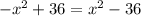 -x^{2}+36=x^{2}-36