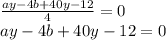 \frac{ay-4b+40y-12}{4} =0 \\ ay-4b+40y-12=0