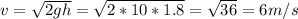 v= \sqrt{2gh} = \sqrt{2*10*1.8} = \sqrt{36} =6m/s