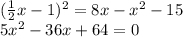 ( \frac{1}{2} x-1)^2=8x-x^2-15 \\ 5x^2-36x+64=0