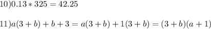 10) 0.13*325=42.25 \\ \\ 11) a(3+b)+b+3=a(3+b)+1(3+b)=(3+b)(a+1)