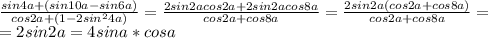 \frac{sin4a+(sin10a-sin6a)}{cos2a+(1-2sin^24a)}= \frac{2sin2acos2a+2sin2acos8a}{cos2a+cos8a}= \frac{2sin2a(cos2a+cos8a)}{cos2a+cos8a}= \\=2sin2a=4sina*cosa