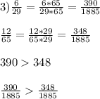 3) \frac{6}{29} = \frac{6*65}{29*65} = \frac{390}{1885} \\ \\ \frac{12}{65} = \frac{12*29}{65*29} = \frac{348}{1885} \\ \\ 390348 \\ \\ \frac{390}{1885} \frac{348}{1885}