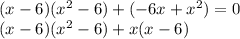 (x-6)(x^2-6)+(-6x+x^2)=0 \\ (x-6)(x^2-6)+x(x-6)