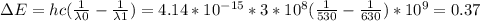 \Delta E=hc(\frac{1}{\lambda 0}-\frac{1}{\lambda 1} ) =4.14*10 ^{-15} *3*10 ^{8} ( \frac{1}{530} - \frac{1}{630} )*10 ^{9} =0.37