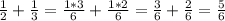 \frac{1}{2} + \frac{1}{3} = \frac{1 * 3}{6} + \frac{1 * 2}{6} = \frac{3}{6} + \frac{2}{6} = \frac{5}{6}