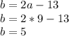 b=2a-13 \\ b=2*9-13 \\ b=5