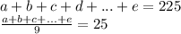 a+b+c+d+...+e=225\\&#10;\frac{a+b+c+...+e}{9}=25\\&#10;