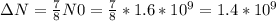 \Delta N= \frac{7}{8} N0= \frac{7}{8} *1.6*10 ^{9} =1.4*10 ^{9}