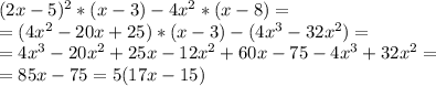 (2x-5)^2*(x-3)-4x^2*(x-8)= \\ &#10;=(4x^2-20x+25)*(x-3)-(4x^3-32x^2)= \\ &#10;=4x^3-20x^2+25x-12x^2+60x-75-4x^3+32x^2= \\ &#10;=85x-75=5(17x-15)