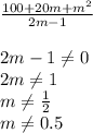 \frac{100+20m+m^{2} }{2m-1} \\ \\ 2m-1 \neq 0 \\ 2m \neq 1 \\ m \neq \frac{1}{2} \\ m \neq 0.5