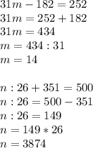 31m-182=252 \\ 31m=252+182 \\ 31m=434 \\ m=434:31 \\ m=14 \\ \\ n :26+351=500 \\ n:26=500-351 \\ n:26=149 \\ n=149*26 \\ n=3874