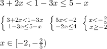 3+2x<1-3x \leq 5-x\\\\ \left \{ {{3+2x<1-3x} \atop {1-3x \leq 5-x}} \right. \; \left \{ {{5x<-2} \atop {-2x \leq 4}} \right. \; \left \{ {{x<-\frac{2}{5}} \atop {x \geq -2}} \right. \\\\x\in [-2,-\frac{2}{5})