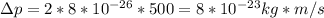 \Delta p=2*8*10 ^{-26} *500=8*10 ^{-23} kg*m/s