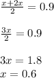 \frac{x+2x}{2} =0.9 \\ \\ \frac{3x}{2} =0.9 \\ \\ 3x=1.8 \\ x=0.6