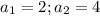 a_1=2;a_2=4