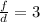 \frac{f}{d} =3