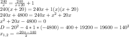 \frac{240}{x}= \frac{240}{x+20} +1 \\ 240(x+20)=240x+1(x)(x+20) \\ 240x+4800=240x+ x^{2} +20x \\ x^{2} +20x-4800=0 \\ D= 20^{2}-4*1*(-4800)=400+ 19200=19600= 140^{2} \\ x_{1,2}= \frac{-20+-140}{2}