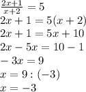 \frac{2x+1}{x+2}=5 \\ 2x+1=5(x+2) \\ 2x+1=5x+10 \\ 2x-5x=10-1 \\ -3x=9 \\ x=9:(-3) \\ x=-3