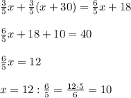 \frac{3}{5}x+\frac{3}{5}(x+30)=\frac{6}{5}x+18\\\\\frac{6}{5}x+18+10=40\\\\\frac{6}{5}x=12\\\\x=12:\frac{6}{5}=\frac{12\cdot 5}{6}=10