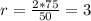 r= \frac{2*75}{50}=3