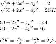 \sqrt{98+2x^2-4y^2} = 12 \\ &#10; \sqrt{50+2x^2-4y^2} = 2CK\\\\&#10; 98+2x^2-4y^2=144 \\&#10; 50+2x^2-4y^2=96\\\\&#10; CK=\frac{\sqrt{96}}{2} = \frac{4\sqrt{6}}{2}=2\sqrt{6}