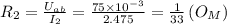 R_2= \frac{U_{ab}}{I_2}= \frac{75\times 10^{-3}}{2.475}= \frac{1}{33} \, (O_M)