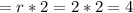 =r*2=2*2=4