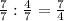 \frac{7}{7}: \frac{4}{7}= \frac{7}{4}