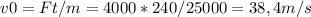 v0=Ft/m=4000*240/25000=38,4m/s