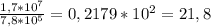 \frac{1,7*10^{7} }{7,8*10^{5} }= 0,2179*10^{2} =21,8