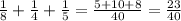 \frac{1}{8}+ \frac{1}{4}+ \frac{1}{5}= \frac{5+10+8}{40} = \frac{23}{40}