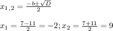 x_1_,_2= \frac{-b\pm \sqrt{D} }{2} \\ \\ x_1= \frac{7-11}{2} =-2;x_2= \frac{7+11}{2} =9