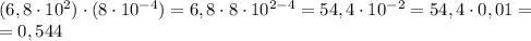 (6,8\cdot 10 ^{2})\cdot( 8 \cdot10 ^{-4})=6,8\cdot 8\cdot 10 ^{2-4} =54,4\cdot10 ^{-2}=54,4\cdot0,01= \\ =0,544