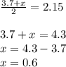 \frac{3.7+x}{2} =2.15 \\ \\ 3.7+x=4.3 \\ x=4.3-3.7 \\ x=0.6