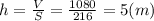 h= \frac{V}{S} = \frac{1080}{216} =5 (m)