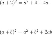 (a+2)^{2} =a^{2} +4+4a \\ \\ \\ \\ \\ (a+b)^{2} =a ^{2} +b ^{2} +2ab