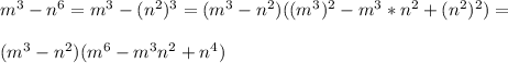 m^3-n^6=m^3-(n^2)^3=(m^3-n^2)((m^3)^2-m^3*n^2+(n^2)^2)=\\\\(m^3-n^2)(m^6-m^3n^2+n^4)