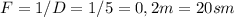 F=1/D=1/5=0,2m= 20sm