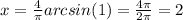 x=\frac{4}{ \pi } arcsin(1) = \frac{4 \pi}{ 2\pi }=2