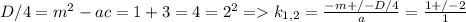 D/4=m^2-ac= 1+3=4=2^2 =k_{1,2} = \frac{-m+/-D/4}{a}= \frac{1+/-2}{1}