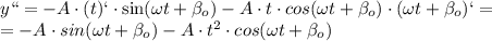 y``= - A\cdot (t) `\cdot \sin(\omega t+ \beta _{o})- A\cdot t\cdot cos (\omega t + \beta _{o} )\cdot (\omega t + \beta _{o})`= \\ =-A\cdot sin(\omega t + \beta _{o})-A\cdot t ^{2}\cdot cos(\omega t + \beta _{o} )