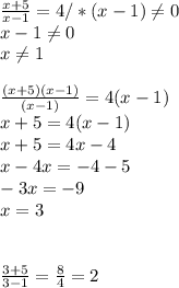 \frac{x+5}{x-1} =4/*(x-1) \neq 0 \\ x-1 \neq 0 \\ x \neq 1 \\ \\ \frac{(x+5)(x-1)}{(x-1)} =4(x-1) \\ x+5=4(x-1)\\x+5=4x-4 \\ x-4x=-4-5\\-3x=-9\\x=3 \\ \\ \\ \frac{3+5}{3-1} = \frac{8}{4} =2